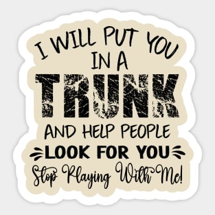 Funny I Will Put You In A Trunk And Help People Look For You Sticker